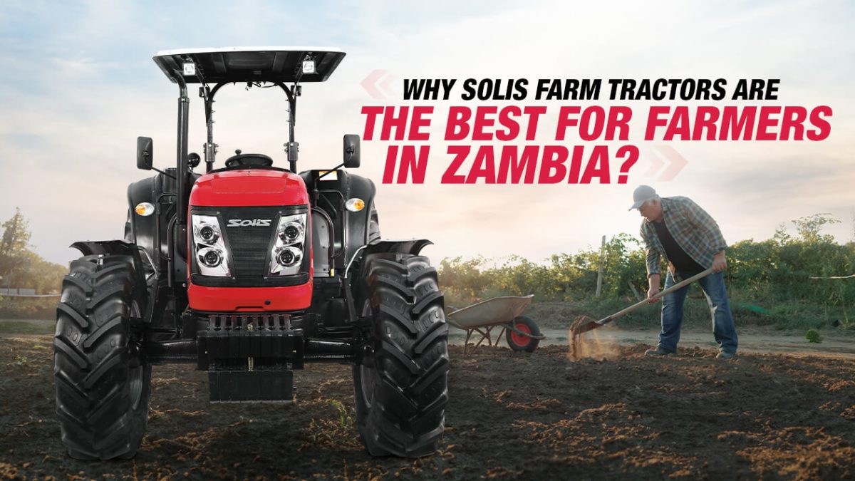 Why Solis farm tractors are the best for farmers in Zambia